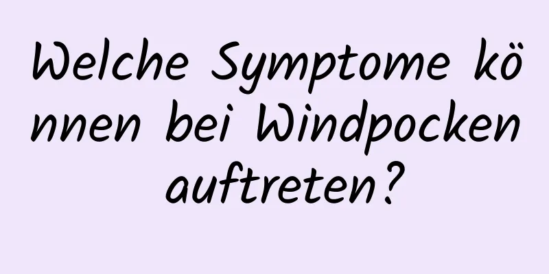 Welche Symptome können bei Windpocken auftreten?