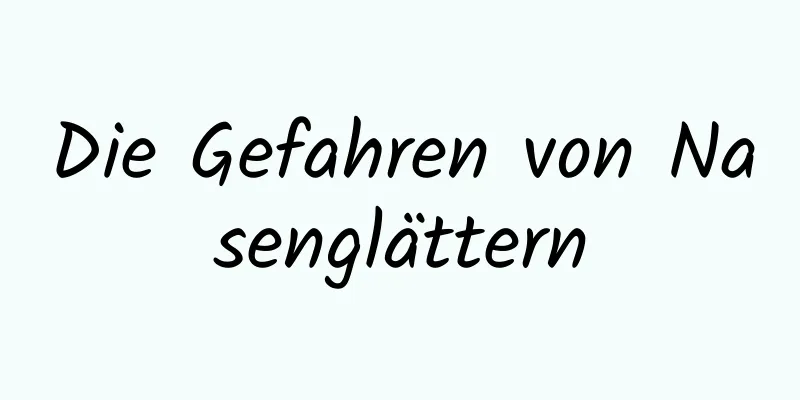 Die Gefahren von Nasenglättern