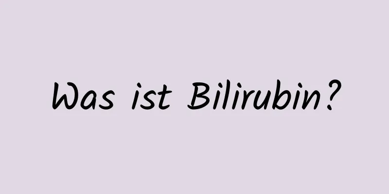 Was ist Bilirubin?