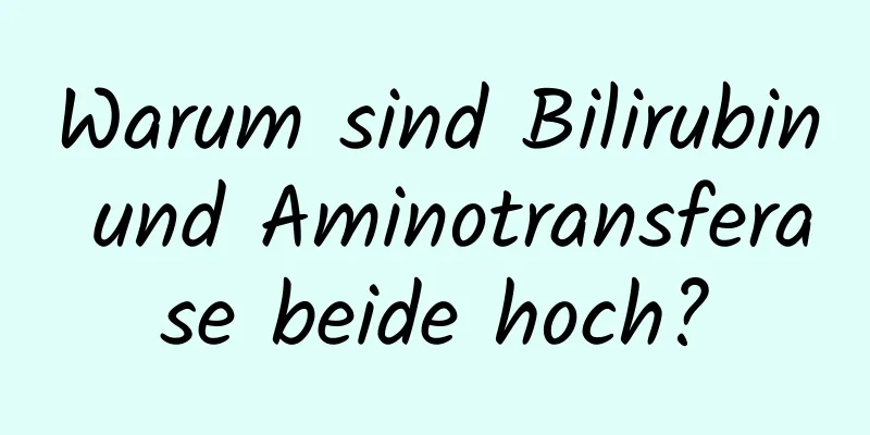 Warum sind Bilirubin und Aminotransferase beide hoch?