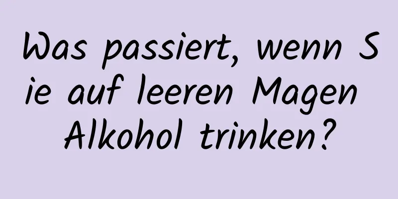Was passiert, wenn Sie auf leeren Magen Alkohol trinken?