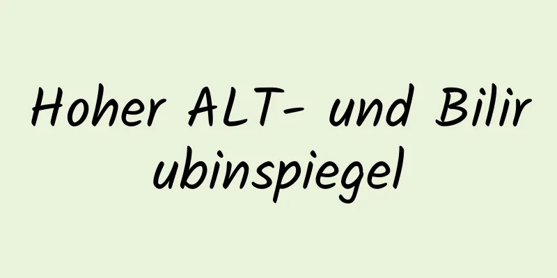 Hoher ALT- und Bilirubinspiegel