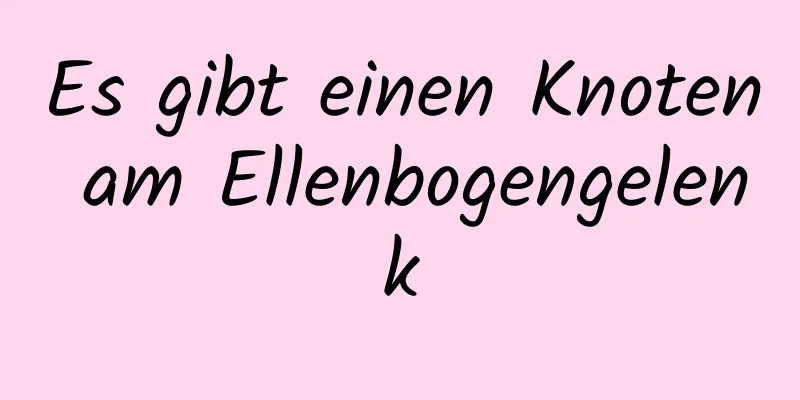 Es gibt einen Knoten am Ellenbogengelenk