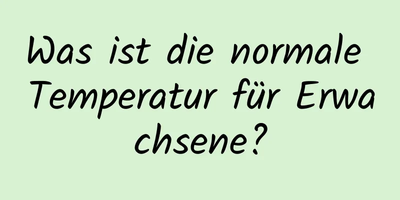 Was ist die normale Temperatur für Erwachsene?