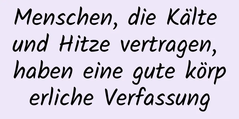 Menschen, die Kälte und Hitze vertragen, haben eine gute körperliche Verfassung