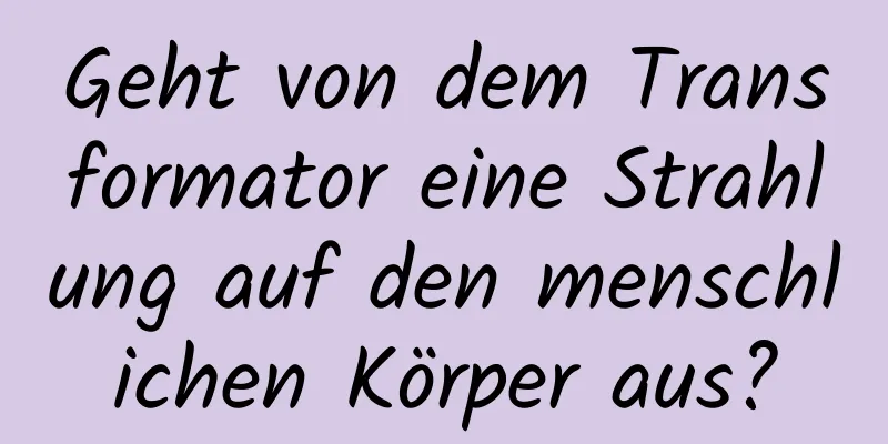 Geht von dem Transformator eine Strahlung auf den menschlichen Körper aus?