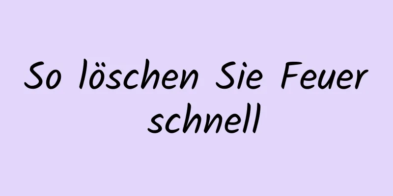 So löschen Sie Feuer schnell