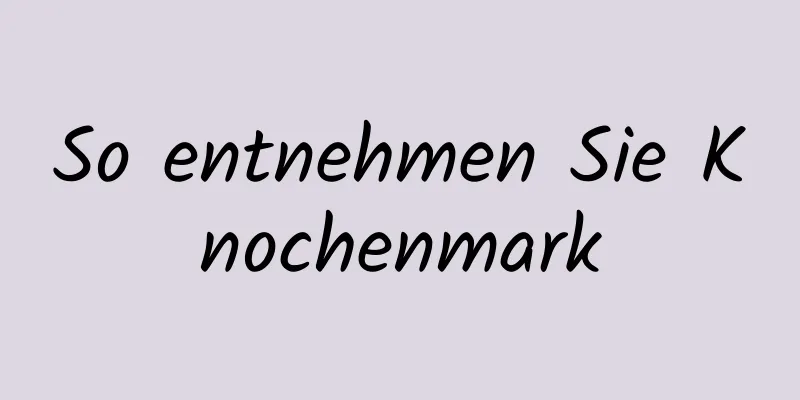 So entnehmen Sie Knochenmark