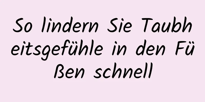 So lindern Sie Taubheitsgefühle in den Füßen schnell