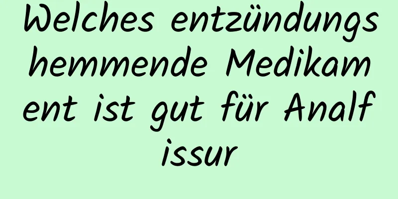 Welches entzündungshemmende Medikament ist gut für Analfissur