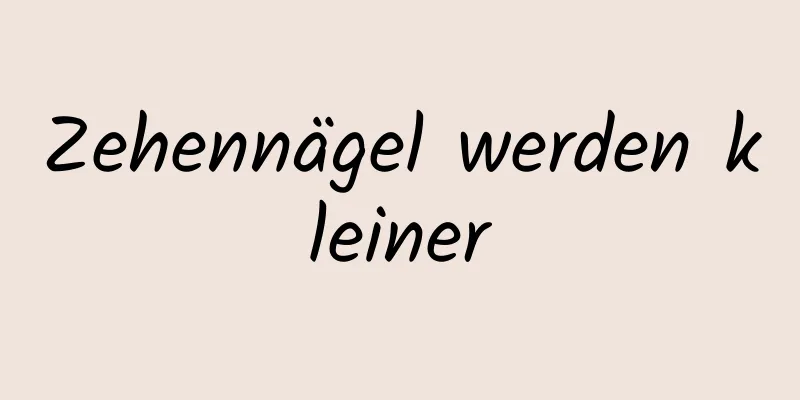 Zehennägel werden kleiner