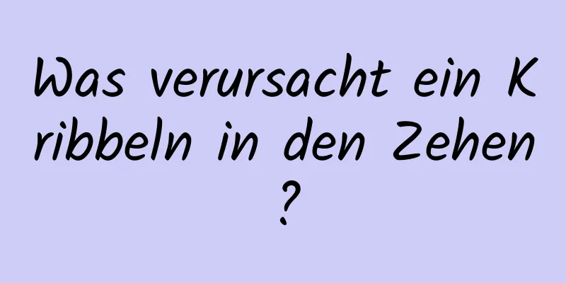 Was verursacht ein Kribbeln in den Zehen?