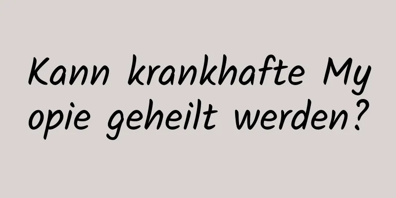 Kann krankhafte Myopie geheilt werden?