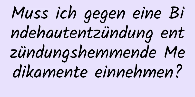 Muss ich gegen eine Bindehautentzündung entzündungshemmende Medikamente einnehmen?