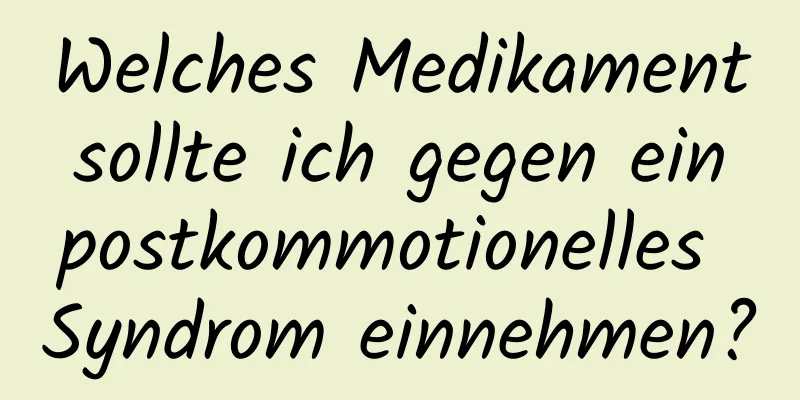 Welches Medikament sollte ich gegen ein postkommotionelles Syndrom einnehmen?