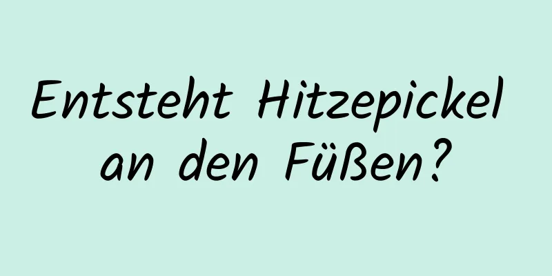 Entsteht Hitzepickel an den Füßen?