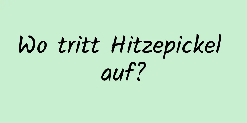 Wo tritt Hitzepickel auf?
