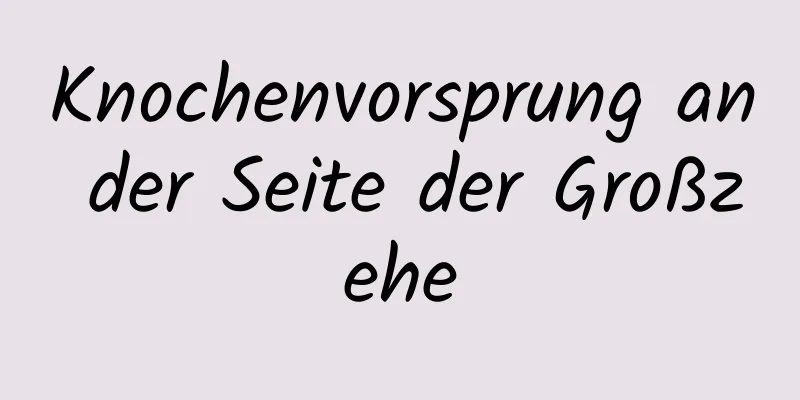 Knochenvorsprung an der Seite der Großzehe