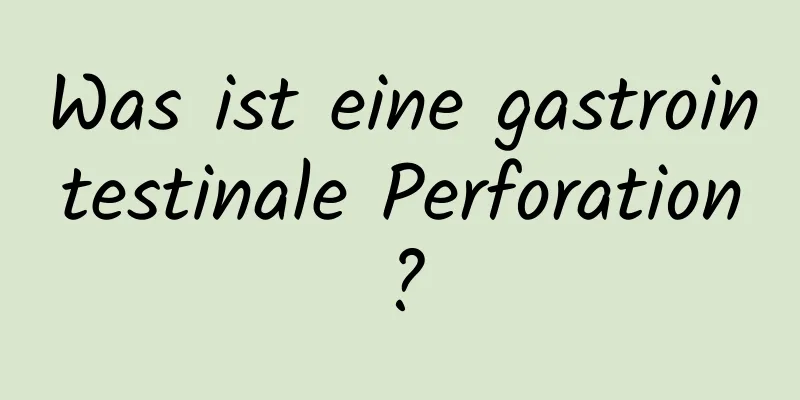 Was ist eine gastrointestinale Perforation?