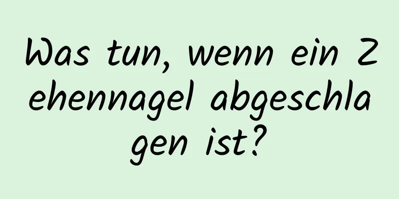 Was tun, wenn ein Zehennagel abgeschlagen ist?