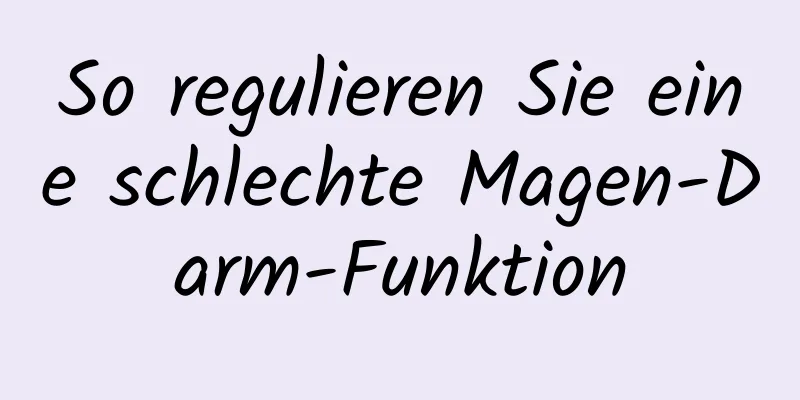 So regulieren Sie eine schlechte Magen-Darm-Funktion