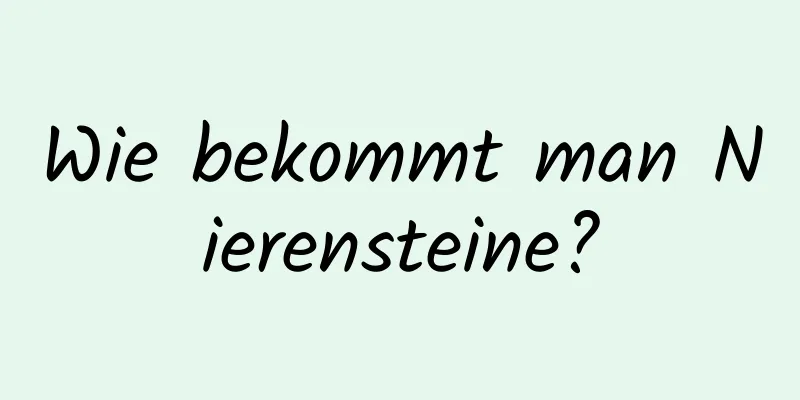 Wie bekommt man Nierensteine?