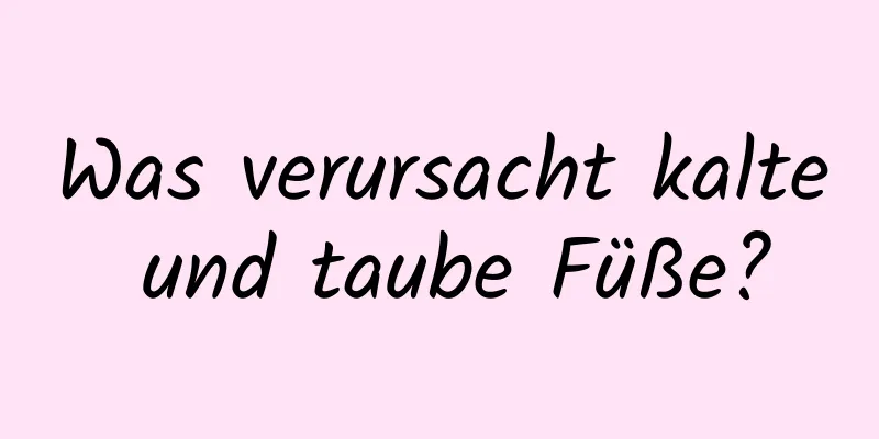 Was verursacht kalte und taube Füße?