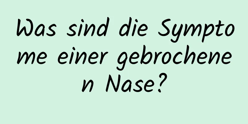 Was sind die Symptome einer gebrochenen Nase?