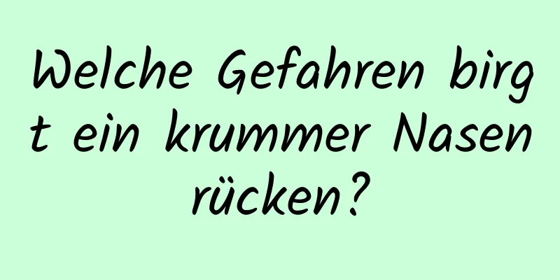 Welche Gefahren birgt ein krummer Nasenrücken?