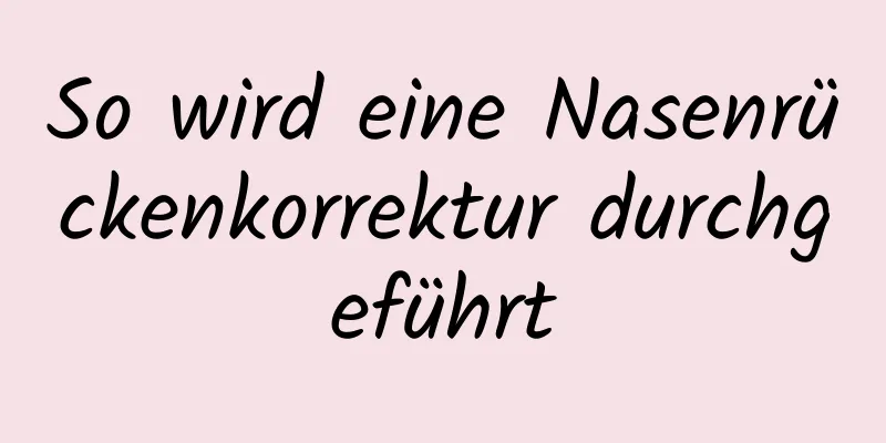 So wird eine Nasenrückenkorrektur durchgeführt