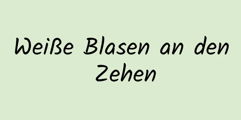 Weiße Blasen an den Zehen