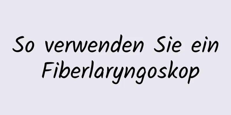 So verwenden Sie ein Fiberlaryngoskop
