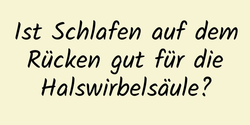 Ist Schlafen auf dem Rücken gut für die Halswirbelsäule?