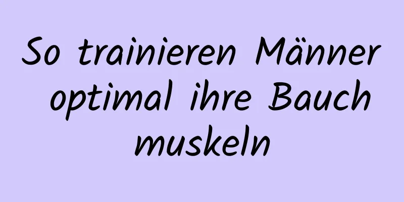 So trainieren Männer optimal ihre Bauchmuskeln