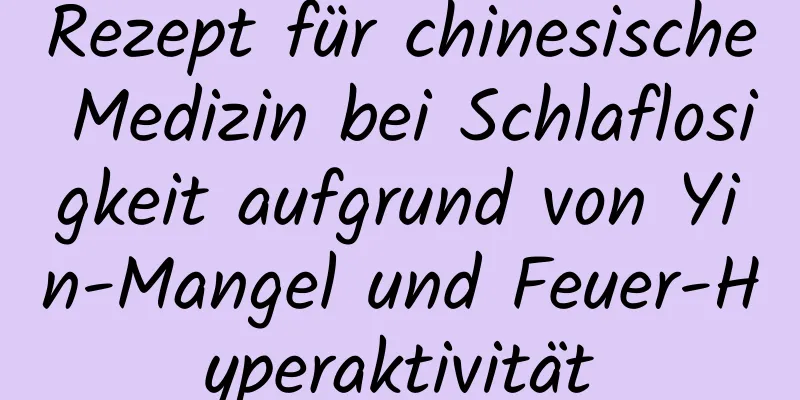 Rezept für chinesische Medizin bei Schlaflosigkeit aufgrund von Yin-Mangel und Feuer-Hyperaktivität