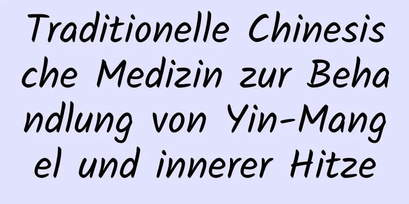 Traditionelle Chinesische Medizin zur Behandlung von Yin-Mangel und innerer Hitze