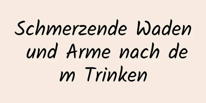 Schmerzende Waden und Arme nach dem Trinken