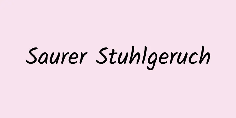 Saurer Stuhlgeruch