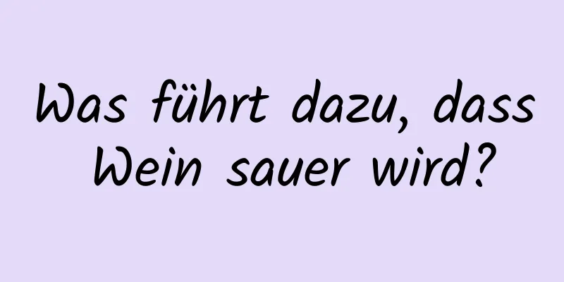 Was führt dazu, dass Wein sauer wird?
