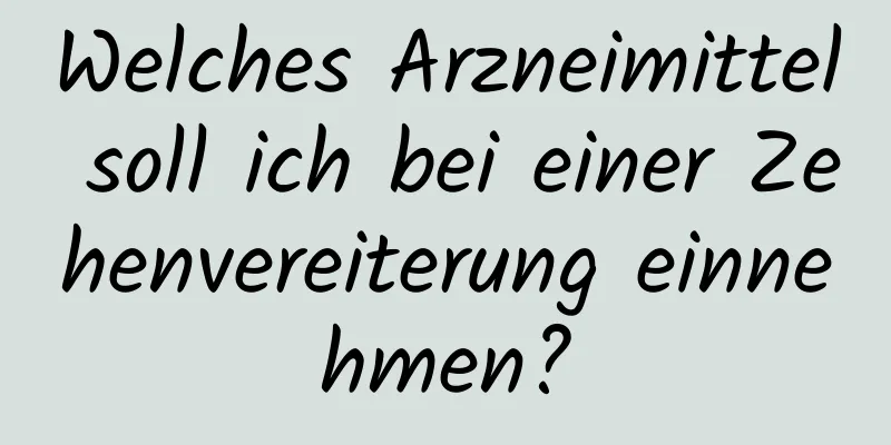 Welches Arzneimittel soll ich bei einer Zehenvereiterung einnehmen?