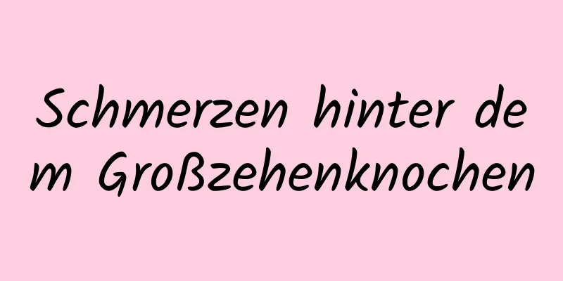 Schmerzen hinter dem Großzehenknochen