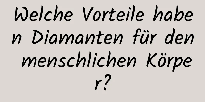 Welche Vorteile haben Diamanten für den menschlichen Körper?