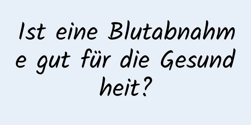 Ist eine Blutabnahme gut für die Gesundheit?