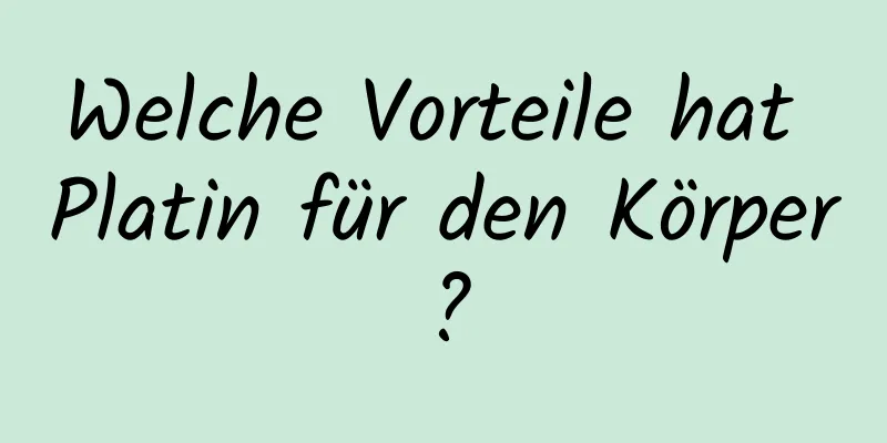 Welche Vorteile hat Platin für den Körper?