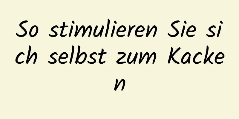 So stimulieren Sie sich selbst zum Kacken