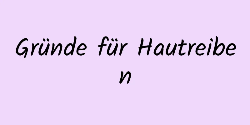 Gründe für Hautreiben