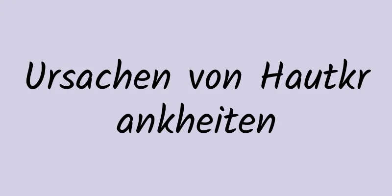 Ursachen von Hautkrankheiten