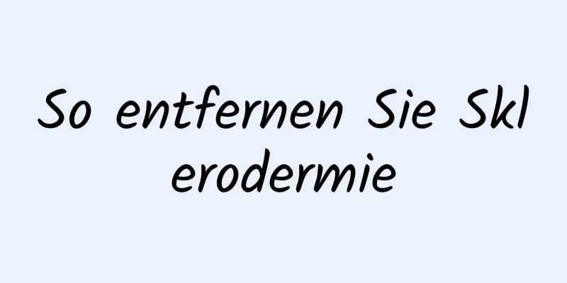 So entfernen Sie Sklerodermie