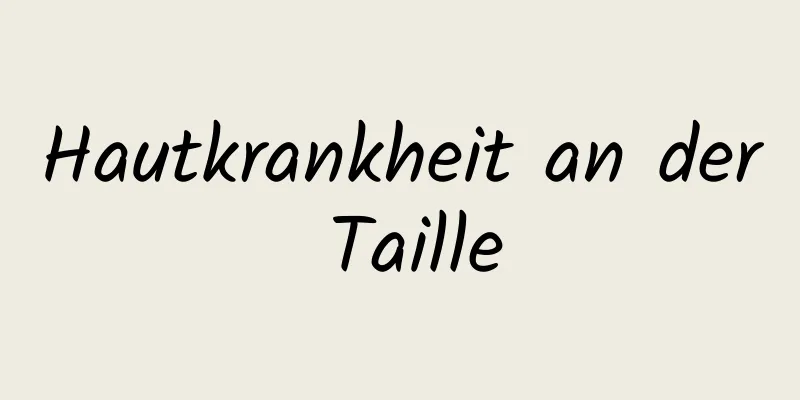Hautkrankheit an der Taille