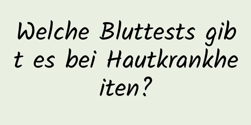 Welche Bluttests gibt es bei Hautkrankheiten?